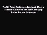 Read ‪The Silk Flower Centerpiece Handbook: A Course FOR IMPATIENT PEOPLE: Silk Flower Arranging‬