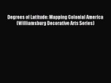 Download Degrees of Latitude: Mapping Colonial America (Williamsburg Decorative Arts Series)