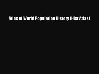 Read Atlas of World Population History (Hist Atlas) PDF Online
