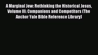 Read A Marginal Jew: Rethinking the Historical Jesus Volume III: Companions and Competitors