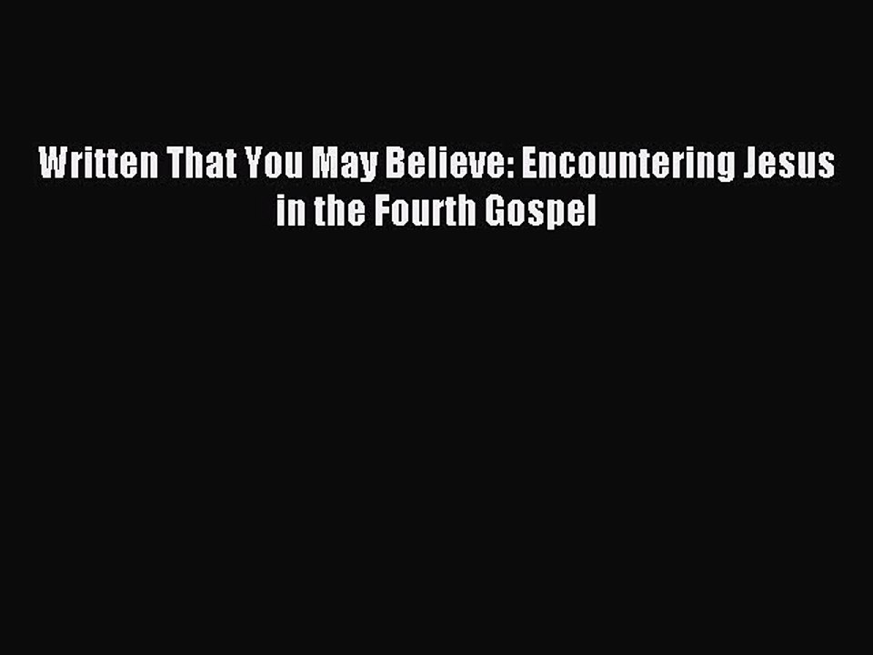 Download Written That You May Believe: Encountering Jesus in the Fourth Gospel PDF Online