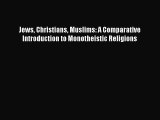 Read Jews Christians Muslims: A Comparative Introduction to Monotheistic Religions Ebook Online