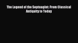 Read The Legend of the Septuagint: From Classical Antiquity to Today Ebook Free