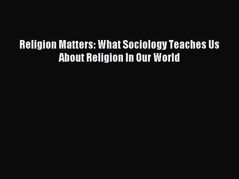 Read Religion Matters: What Sociology Teaches Us About Religion In Our World PDF Online