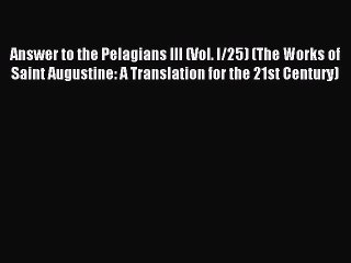 Read Answer to the Pelagians III (Vol. I/25) (The Works of Saint Augustine: A Translation for