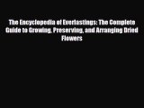Read ‪The Encyclopedia of Everlastings: The Complete Guide to Growing Preserving and Arranging
