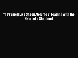 Read They Smell Like Sheep Volume 2: Leading with the Heart of a Shepherd PDF Free