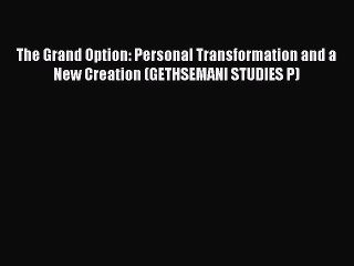 Download The Grand Option: Personal Transformation and a New Creation (GETHSEMANI STUDIES P)