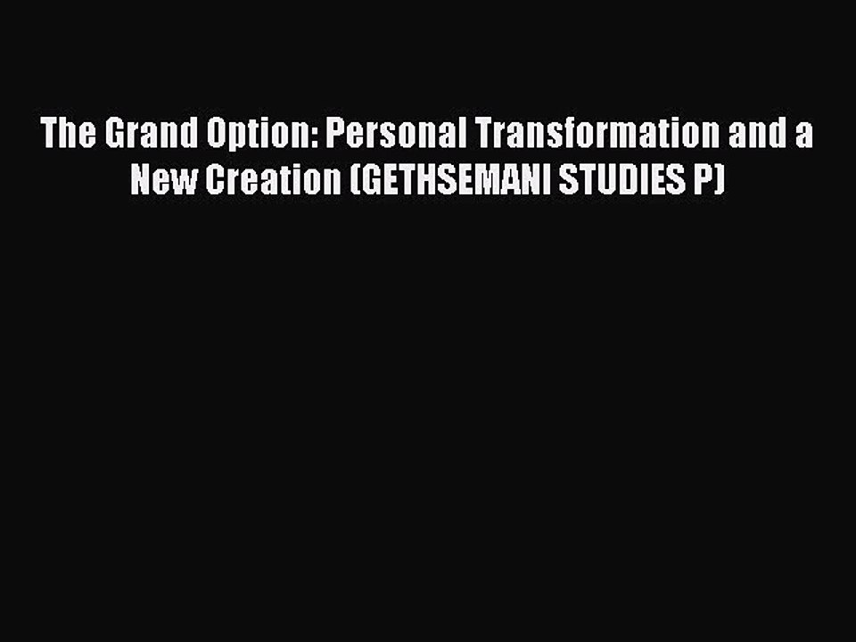 Download The Grand Option: Personal Transformation and a New Creation (GETHSEMANI STUDIES P)