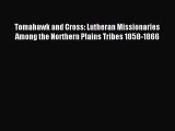 Read Tomahawk and Cross: Lutheran Missionaries Among the Northern Plains Tribes 1858-1866 Ebook