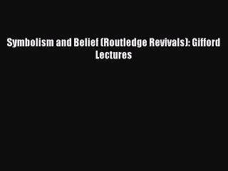Read Symbolism and Belief (Routledge Revivals): Gifford Lectures Ebook Free