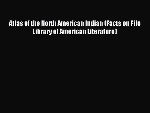 Read Atlas of the North American Indian (Facts on File Library of American Literature) Ebook