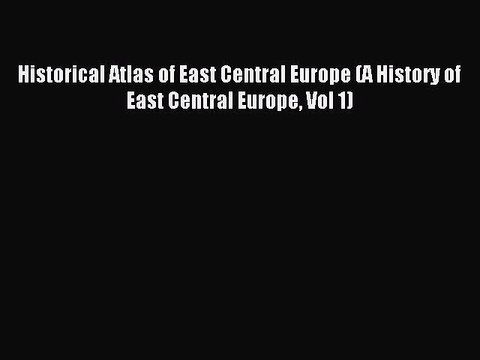 Read Historical Atlas of East Central Europe (A History of East Central Europe Vol 1) Ebook