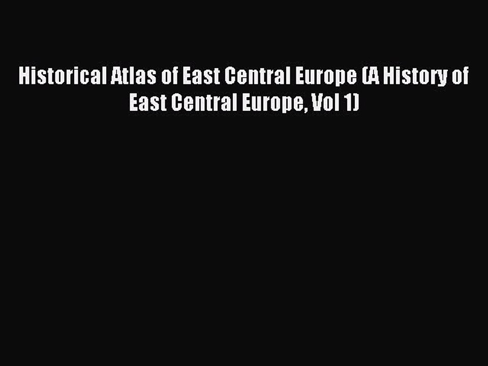 Read Historical Atlas of East Central Europe (A History of East Central Europe Vol 1) Ebook