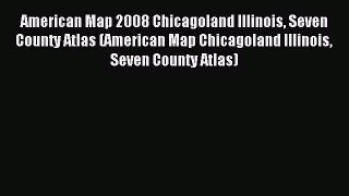 Read American Map 2008 Chicagoland Illinois Seven County Atlas (American Map Chicagoland Illinois