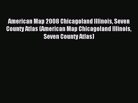 Read American Map 2008 Chicagoland Illinois Seven County Atlas (American Map Chicagoland Illinois