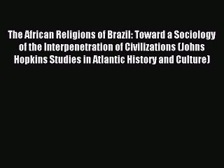 Read The African Religions of Brazil: Toward a Sociology of the Interpenetration of Civilizations