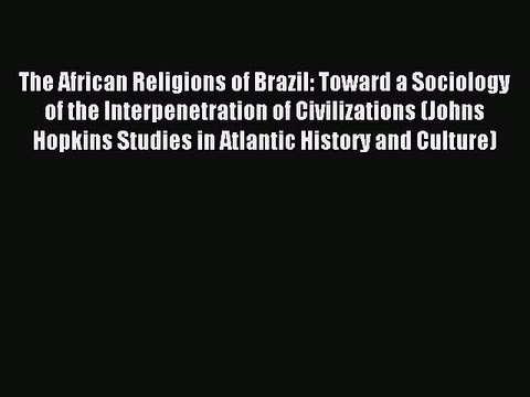 Read The African Religions of Brazil: Toward a Sociology of the Interpenetration of Civilizations