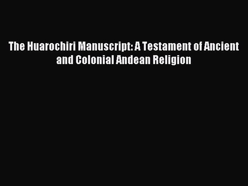 Download The Huarochiri Manuscript: A Testament of Ancient and Colonial Andean Religion Ebook