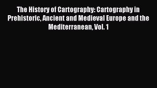 Read The History of Cartography: Cartography in Prehistoric Ancient and Medieval Europe and