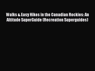 Download Walks & Easy Hikes in the Canadian Rockies: An Altitude SuperGuide (Recreation Superguides)