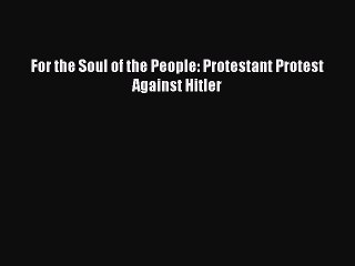 Read For the Soul of the People: Protestant Protest Against Hitler Ebook Free