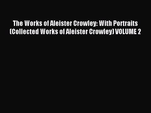 Read The Works of Aleister Crowley: With Portraits (Collected Works of Aleister Crowley) VOLUME