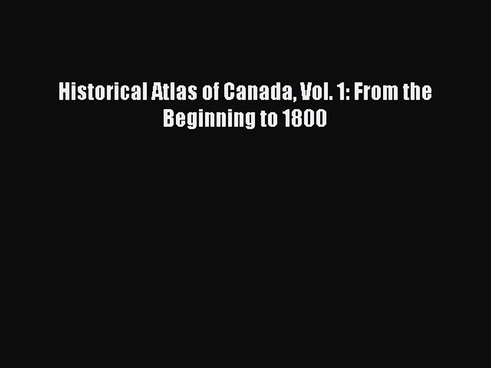 Read Historical Atlas of Canada Vol. 1: From the Beginning to 1800 Ebook Free
