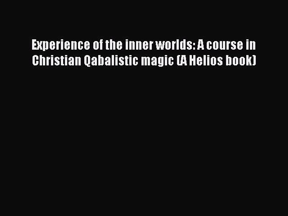 Read Experience of the inner worlds: A course in Christian Qabalistic magic (A Helios book)