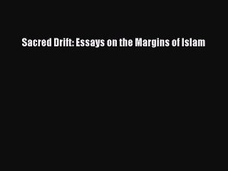 Download Sacred Drift: Essays on the Margins of Islam PDF Online