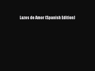 Download Lazos de Amor (Spanish Edition) PDF Free
