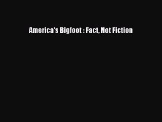 Read America's Bigfoot : Fact Not Fiction PDF Online