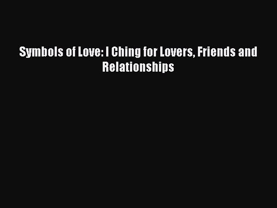 Download Symbols of Love: I Ching for Lovers Friends and Relationships PDF Free