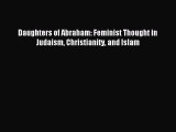 Read Daughters of Abraham: Feminist Thought in Judaism Christianity and Islam Ebook Free