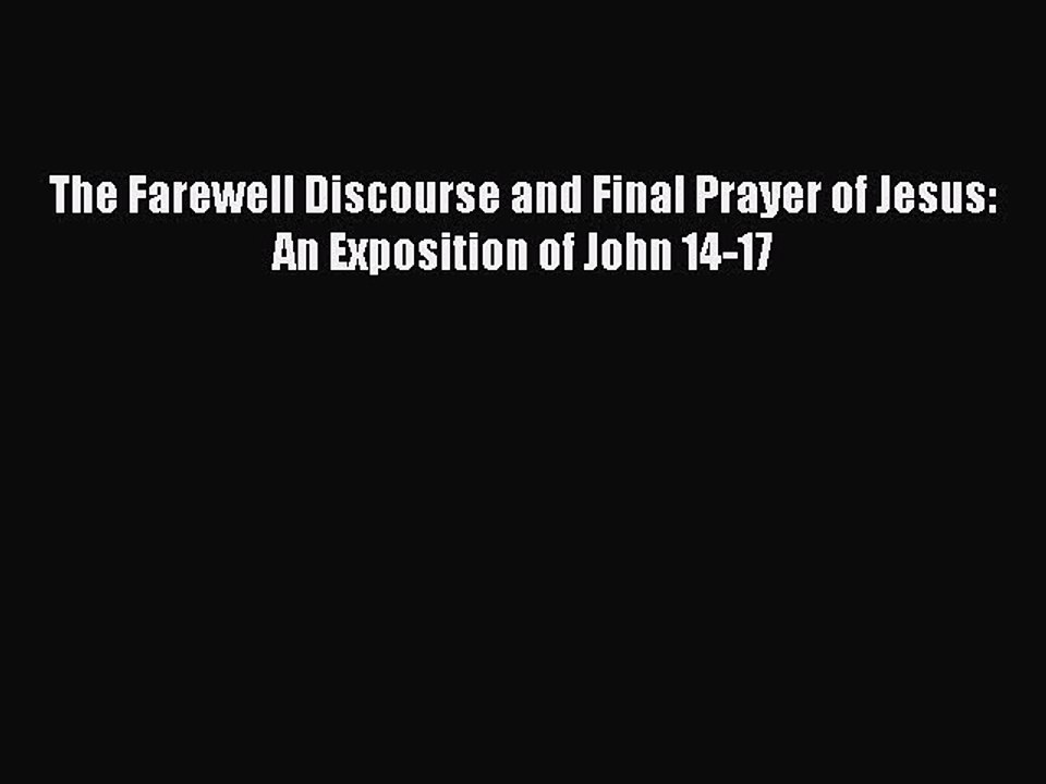 Read The Farewell Discourse and Final Prayer of Jesus: An Exposition of John 14-17 PDF Online