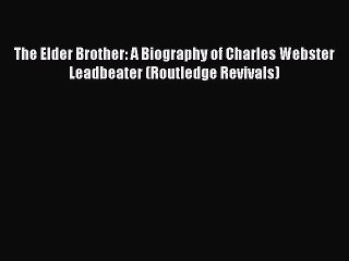 Download The Elder Brother: A Biography of Charles Webster Leadbeater (Routledge Revivals)