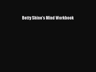 Download Betty Shine's Mind Workbook PDF Free