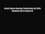 Download Death Comes Dancing: Celebrating Life With Bhagwan Shree Rajneesh PDF Online