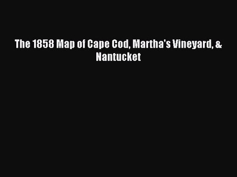 Read The 1858 Map of Cape Cod Martha's Vineyard & Nantucket Ebook Free