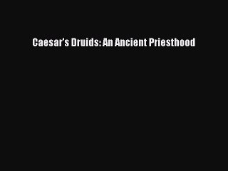 Download Caesar's Druids: An Ancient Priesthood PDF Free