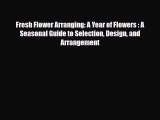 Read ‪Fresh Flower Arranging: A Year of Flowers : A Seasonal Guide to Selection Design and