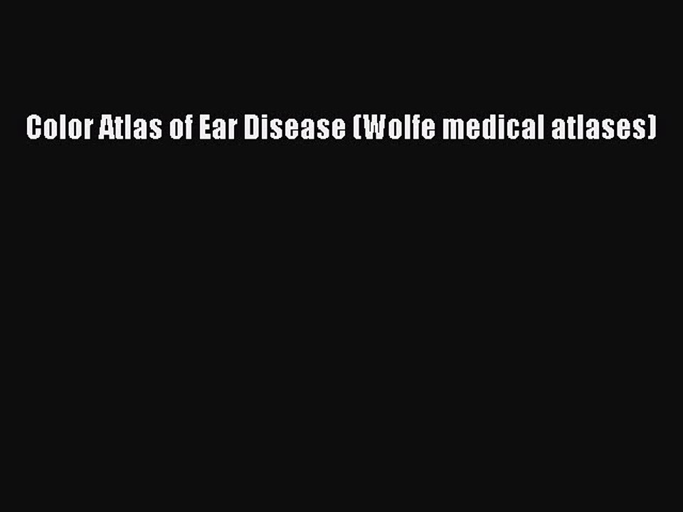 Download Color Atlas of Ear Disease (Wolfe medical atlases) PDF Online