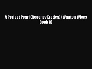 Download A Perfect Pearl (Regency Erotica) (Wanton Wives Book 3) PDF Online