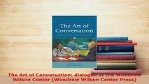 PDF  The Art of Conversation dialogue at the Woodrow Wilson Center Woodrow Wilson Center Read Full Ebook