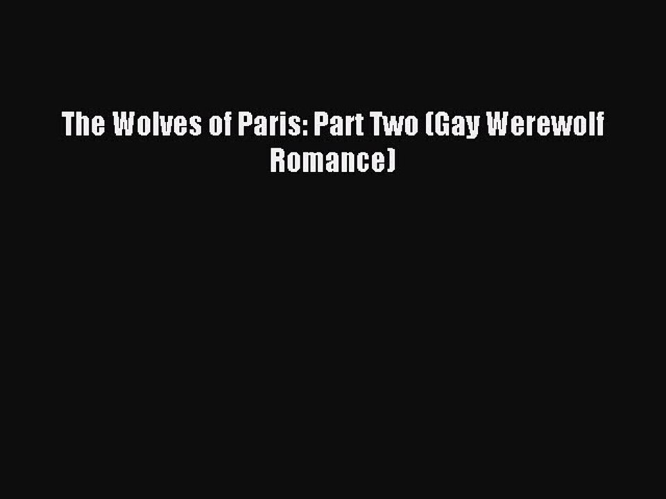 Read The Wolves of Paris: Part Two (Gay Werewolf Romance) Ebook Free