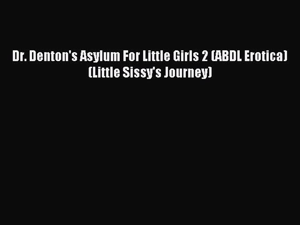 Download Dr. Denton's Asylum For Little Girls 2 (ABDL Erotica) (Little Sissy's Journey) Ebook