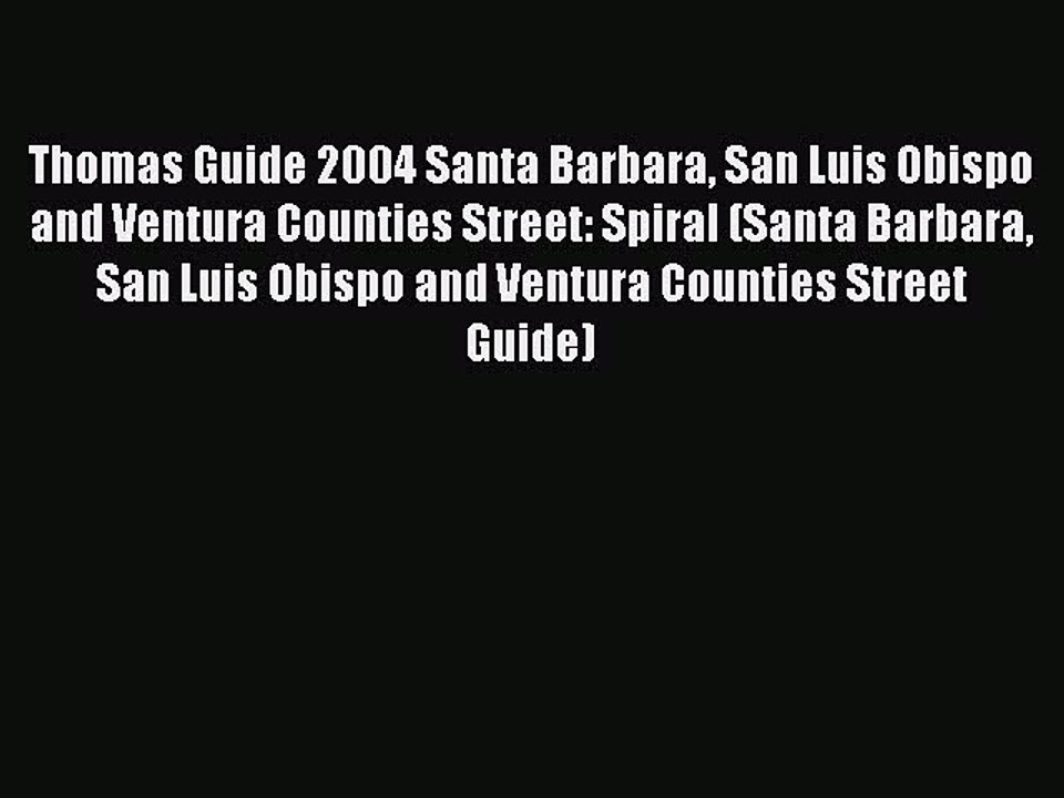 Read Thomas Guide 2004 Santa Barbara San Luis Obispo and Ventura Counties Street: Spiral (Santa