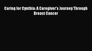 Read Caring for Cynthia: A Caregiver's Journey Through Breast Cancer Ebook Free