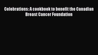 Read Celebrations: A cookbook to benefit the Canadian Breast Cancer Foundation Ebook Free