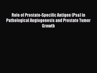 Read Role of Prostate-Specific Antigen (Psa) in Pathological Angiogenesis and Prostate Tumor